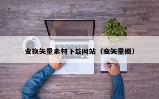 神木变换矢量素材下载网站（变矢量图）