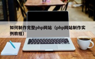 神木如何制作完整php网站（php网站制作实例教程）